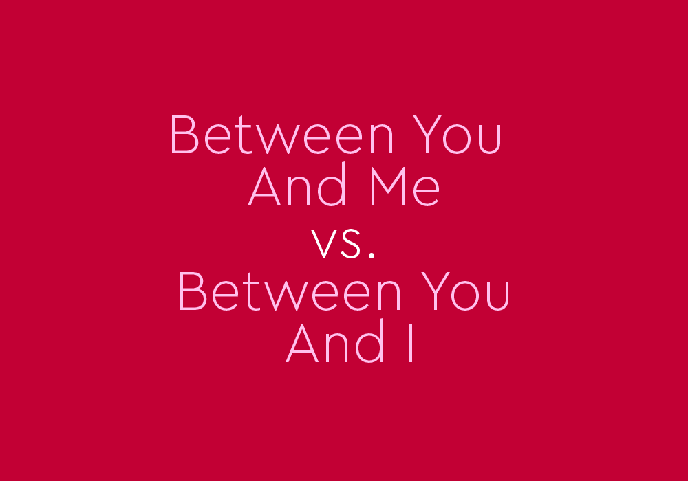 Between You And Me” vs. “Between You And I”