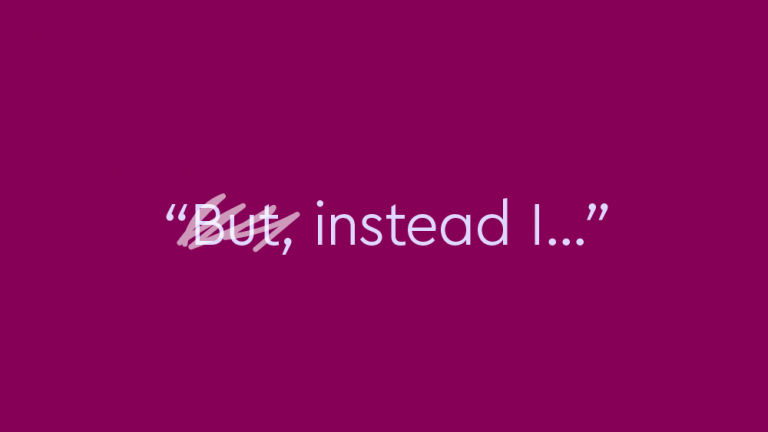light purple text on purple background: "But, instead I...". The "but" is crossed out.