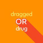 light orange text "dragged or drug" on dark orange background