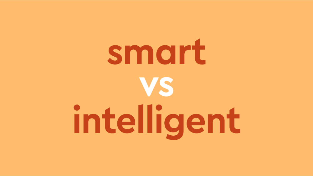 Smart vs. Intelligent: Learn The Difference